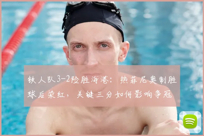 铁人队3-2险胜海港：热菲尼奥制胜球后染红，关键三分如何影响争冠格局？